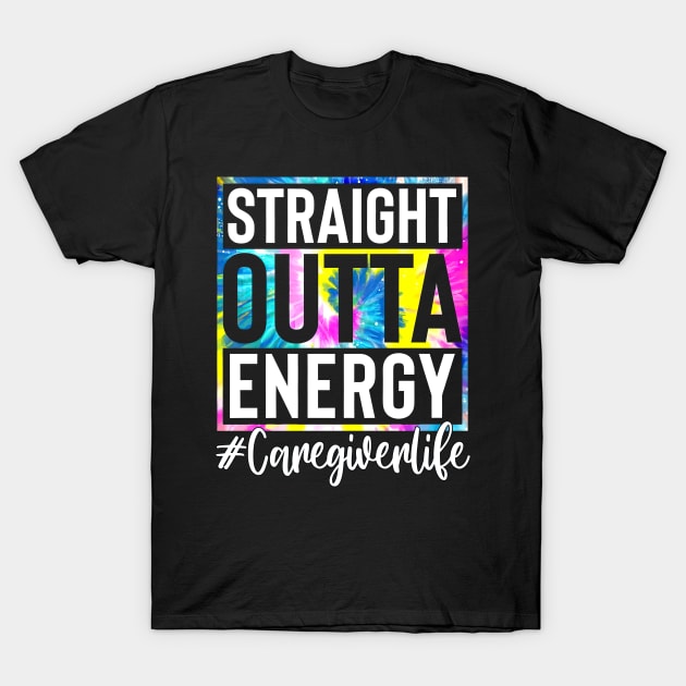 Caregiver Life Straight Outta Energy Tie Dye T-Shirt by Marcelo Nimtz
